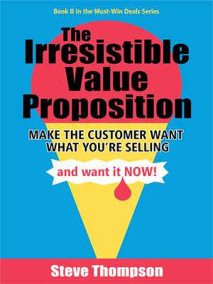 cover image of The Irresistible Value Proposition: Make the Customer Want What You're Selling and Want It Now